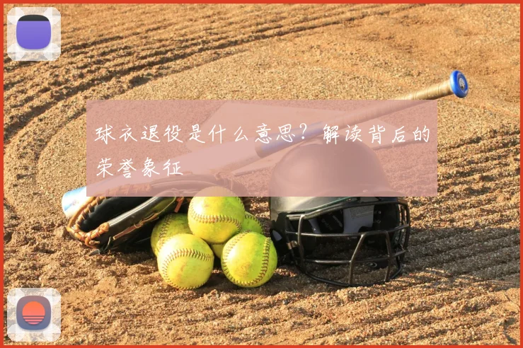 球衣退役是什么意思?解读背后的荣誉象征